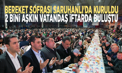 Bereket Sofrası Saruhanlı'da kuruldu:  2 bini aşkın vatandaş iftarda buluştu