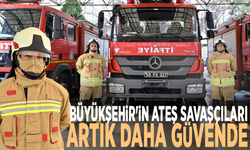 Büyükşehir'in ateş savaşçıları artık daha güvende