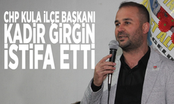 CHP Kula İlçe Başkanı Kadir Girgin istifa etti