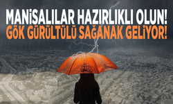 Manisalılar hazırlıklı olun! Gök gürültülü sağanak geliyor!
