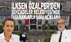 İlksen Özalper'den Şehzadeler Belediyesi'nde yaşananlarla ilgili açıklama