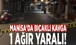 Manisa'da bıçaklı kavga: 1 ağır yaralı!