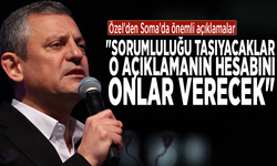 Özel'den Soma'da önemli açıklamalar: "Sorumluluğu taşıyacaklar, o açıklamanın hesabını onlar verecek"