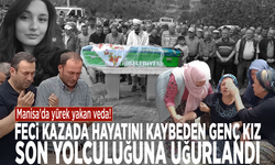 Manisa'da yürek yakan veda! Feci kazada hayatını kaybeden genç kız son yolculuğuna uğurlandı