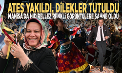 Ateş yakıldı, dilekler tutuldu: Manisa’da hıdırellez renkli görüntülere sahne oldu