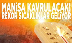 Manisa kavrulacak! Rekor sıcaklıklar geliyor