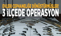 Evleri cephaneliğe dönüştürmüşler! 3 ilçede operasyon