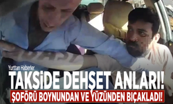 Takside dehşet anları! Şoförü boynundan ve yüzünden bıçakladı!