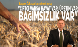 Başkan Özkasap’tan anlamlı mesaj: "Çiftçi varsa hayat var, üretim var, bağımsızlık var."