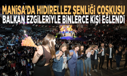 Manisa’da hıdırellez şenliği coşkusu: Balkan ezgileriyle binlerce kişi eğlendi