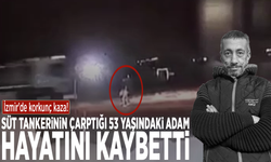 İzmir'de korkunç kaza! Süt tankerinin çarptığı 53 yaşındaki adam hayatını kaybetti