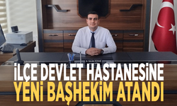 İlçe Devlet Hastanesine yeni başhekim atandı