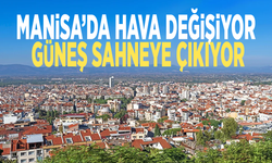 Manisa’da hava değişiyor: Güneş sahneye çıkıyor