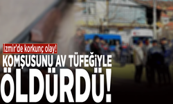 İzmir'de korkunç olay! Komşusunu av tüfeğiyle öldürdü