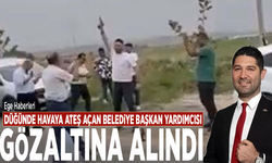 Düğünde havaya ateş açan belediye başkan yardımcısı gözaltına alındı