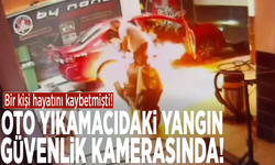 Bir kişi hayatını kaybetmişti! Oto yıkamacıdaki yangın kamerada