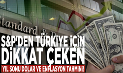S&P'den Türkiye için dikkat çeken yıl sonu dolar ve enflasyon tahmini