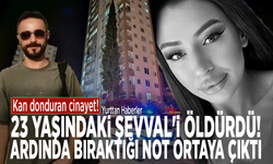 Kan donduran cinayet! 23 yaşındaki Şevval'i öldürdü, ardında bıraktığı not ortaya çıktı