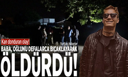 Kan donduran olay! Baba, oğlunu defalarca bıçaklayarak öldürdü