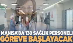 Manisa'da 130 sağlık personeli göreve başlayacak