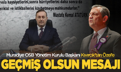 Muradiye OSB Yönetim Kurulu Başkanı Kıvırcık'tan, Özel'e geçmiş olsun mesajı