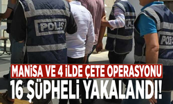 Manisa ve 4 ilde çete operasyonu: 16 şüpheli yakalandı!