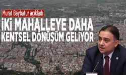 Murat Baybatur açıkladı: İki mahalleye daha kentsel dönüşüm geliyor