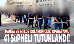 Manisa ve 24 ilde 'dolandırıcılık' operasyonu: 41 şüpheli tutuklandı!