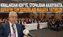 Kiralardan KDV’ye, stopajdan akaryakıta: Esnafın tüm sorunları masaya yatırıldı