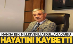 Manisa eski milletvekili Abdullah Akarsu hayatını kaybetti