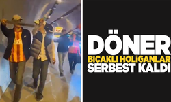 Döner bıçaklı holiganlar serbest kaldı