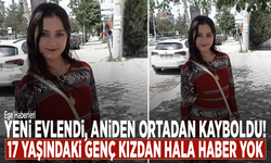 Yeni evlendi, aniden ortadan kayboldu! 17 yaşındaki genç kızdan hala haber yok
