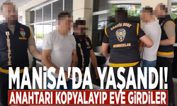 Manisa'da yaşandı! Anahtarı kopyalayıp eve girdiler