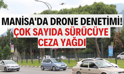 Manisa'da drone denetimi!  Çok sayıda sürücüye ceza yağdı