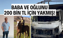 Baba ve oğlunu 200 bin TL için yakmış!