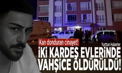 Kan donduran cinayet! İki kardeş evlerinde vahşice öldürüldü