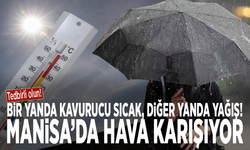 Bir yanda kavurucu sıcak, diğer yanda yağış! Manisa’da hava karışıyor