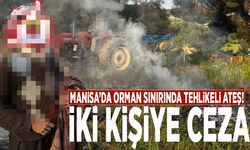 Manisa’da orman sınırında tehlikeli ateş! İki kişiye ceza