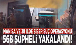 Manisa ve 38 ilde siber suç operasyonu: 568 şüpheli yakalandı!