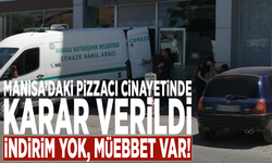 Manisa’daki pizzacı cinayetinde karar verildi: İndirim yok, müebbet var!