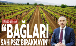 İl Müdürü Öztürk; “Bağları sahipsiz bırakmayın”