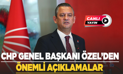 CANLI YAYIN | CHP Genel Başkanı Özel'den önemli açıklamalar