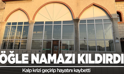 Öğle namazını kıldıran müezzin kalp krizi geçirerek hayatını kaybetti