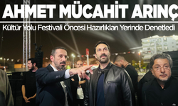 Mücahit Arınç, Kültür Yolu Festivali Öncesi Hazırlıkları Yerinde Denetledi