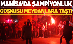 Manisa'da şampiyonluk coşkusu meydanlara taştı