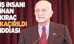İş insanı İnan Kıraç kaçırıldı iddiası