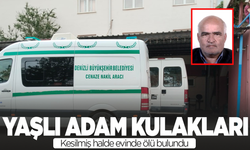 Yaşlı adam evinde kulakları kesilmiş hale ölü bulundu
