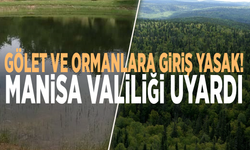 Gölet ve ormanlara giriş yasak! Manisa Valiliği uyardı