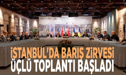 İstanbul'da barış zirvesi: Üçlü toplantı başladı