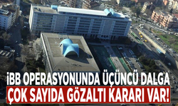 İBB operasyonunda üçüncü dalga: Çok sayıda gözaltı kararı var!